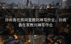 孙尚香在房间里教刘禅写作业，孙尚香在家教刘禅写作业