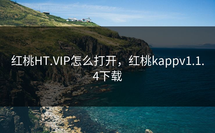 红桃HT.VIP怎么打开，红桃kappv1.1.4下载